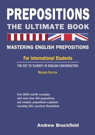 Prepositions: The Ultimate Book – Mastering English Prepositions: Revised Edition Andrew Bruckfield