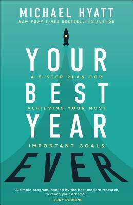 Your Best Year Ever: A 5-Step Plan for Achieving Your Most Important Goals Michael Hyatt