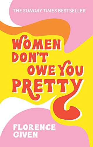 Women Don't Owe You Pretty Florence Given