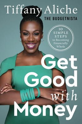 Get Good with Money: Ten Simple Steps to Becoming Financially Whole Tiffany Aliche