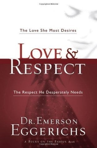 Love and Respect: The Love She Most Desires; The Respect He Desperately Needs Emerson Eggerichs