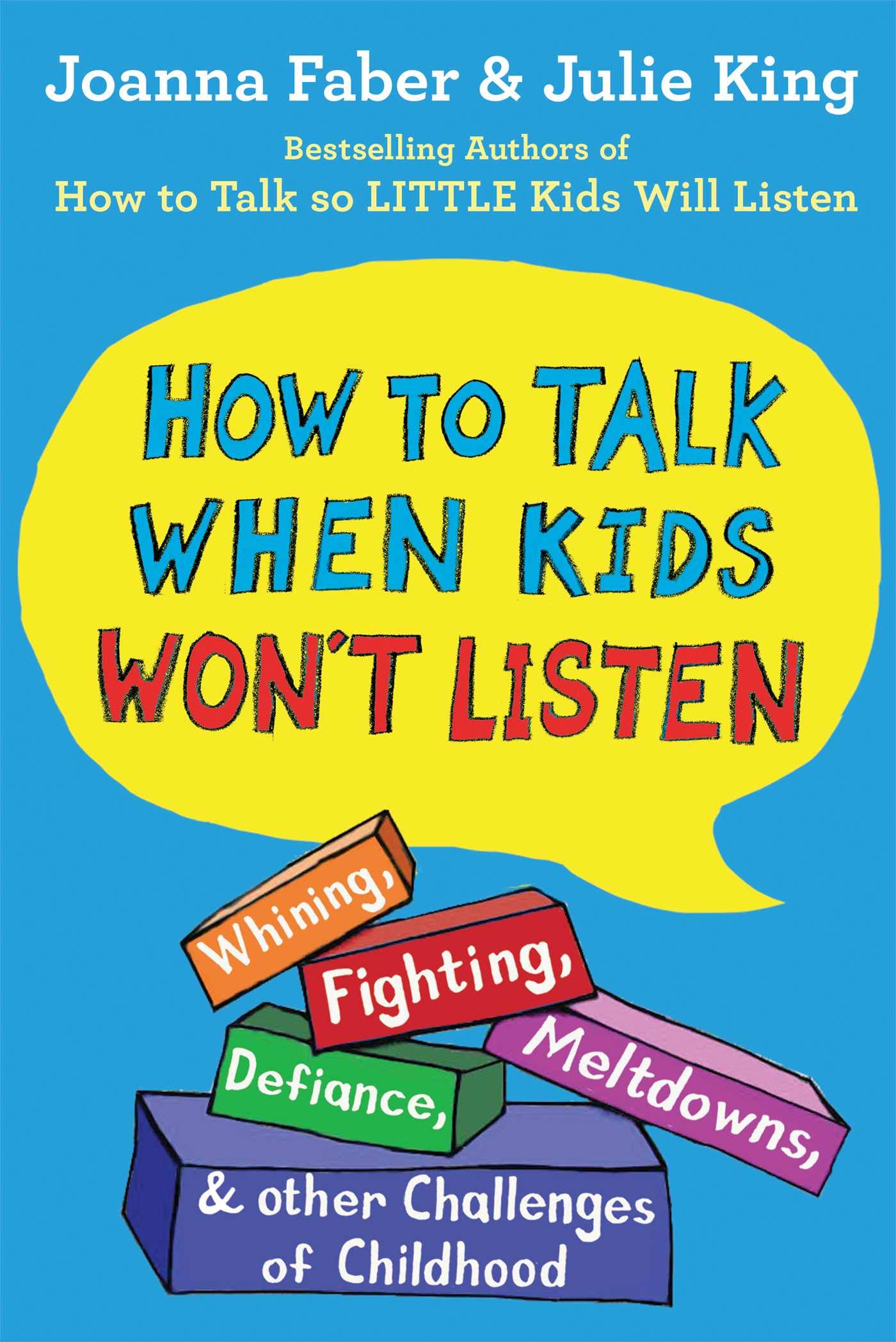 How to Talk When Kids Won't Listen: Whining, Fighting, Meltdowns, Defiance, and Other Challenges of Childhood Joanna Faber , Julie King