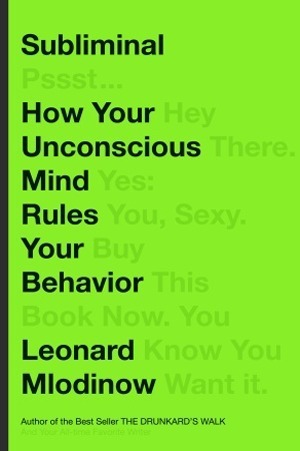 Subliminal: How Your Unconscious Mind Rules Your Behavior  Leonard Mlodinow