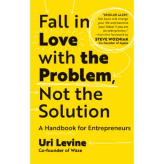 Fall in Love with the Problem, Not the Solution: A Handbook for Entrepreneurs