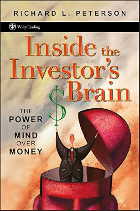 Inside the Investor's Brain: The Power of Mind Over Money by Richard L. Peterson