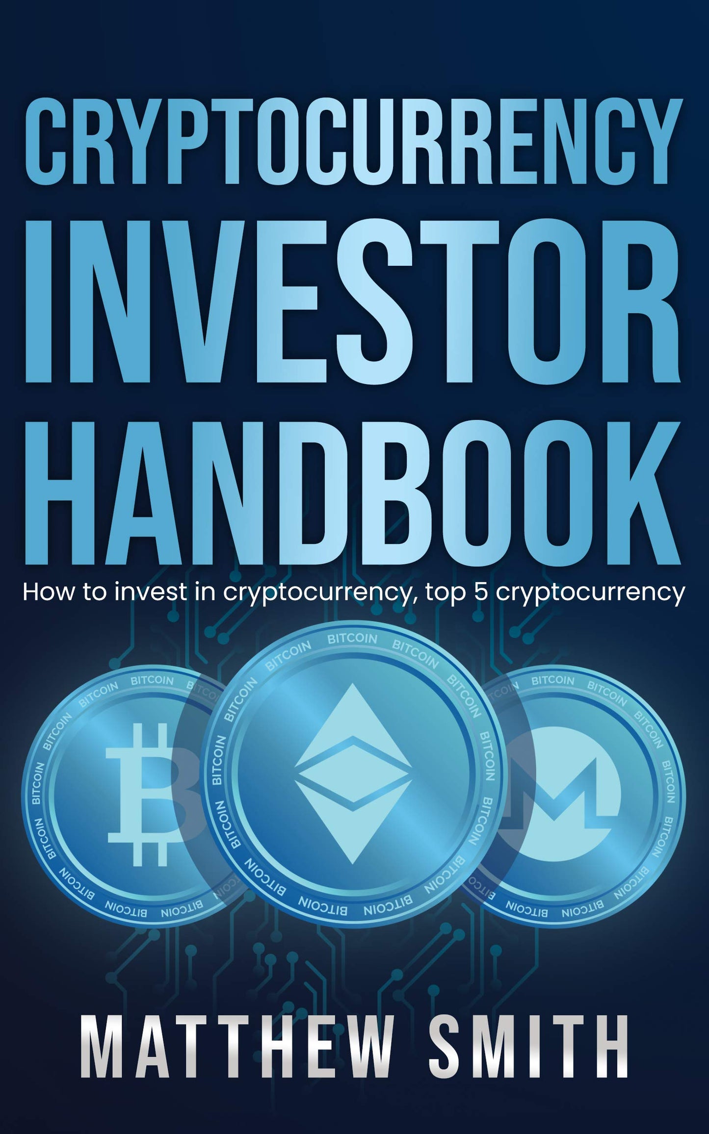 Cryptocurrency Investor Handbook: How to invest in cryptocurrency, top 5 cryptocurrency  Matthew Smith