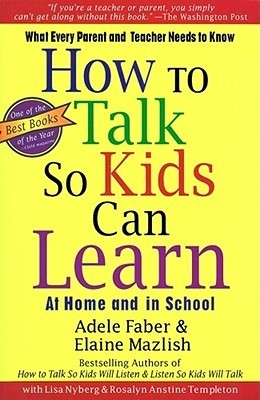 How To Talk So Kids Can Learn  Adele Faber ,  Elaine Mazlish ,  Rosalyn Anstine Templeton