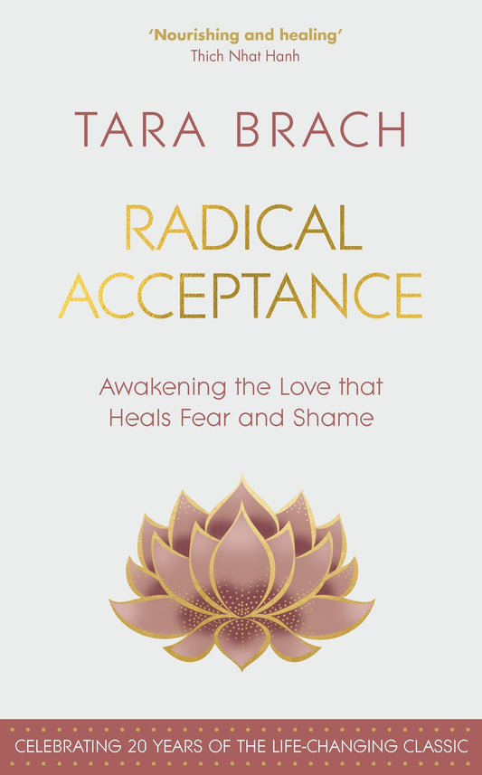 Radical Acceptance: Embracing Your Life With the Heart of a Buddha  Tara Brach