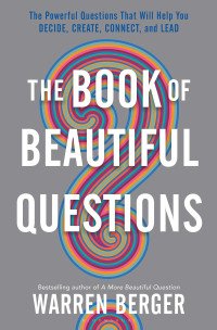 The Book of Beautiful Questions by Warren Berger